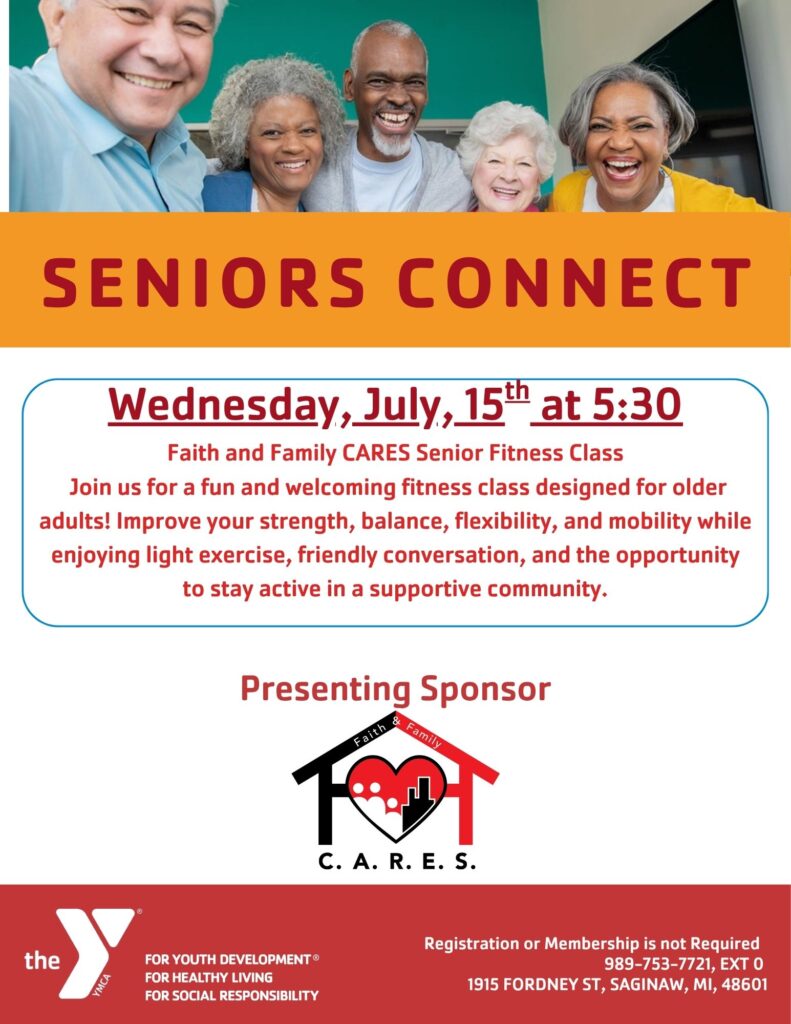 Senior Connect at the Y - Wednesday, July, 15th at 5:30 . Faith and Family CARES Senior Fitness Class Join us for a fun and welcoming fitness class designed for older adults! Improve your strength, balance, flexibility, and mobility while enjoying light exercise, friendly conversation, and the opportunity to stay active in a supportive community.